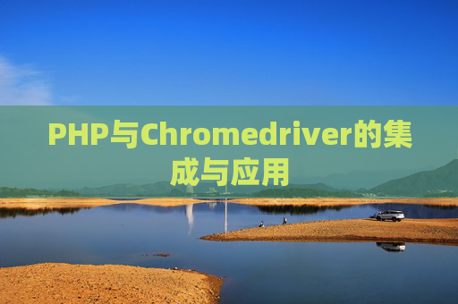 PHP与Chromedriver的集成与应用